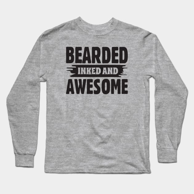 Bearded, inked and awesome; tattoo; tattooed; gift; funny; facial hair; gift for dad; father; Father's day gift; bearded; beard; bearded man; male; Long Sleeve T-Shirt by Be my good time